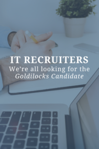 IT Recruiters We're All Looking for the Goldilocks Candidate